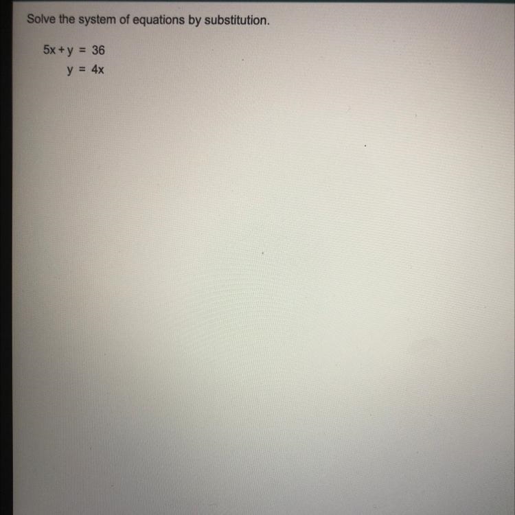 Solve the system of equations by substitution 5x +y = 36 y = 4x-example-1