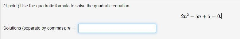 Use the quadratic formula to solve the quadratic equation 2n^2−5n+5=0. Solutions (separate-example-1