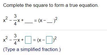 Complete the square to form a true equation; x^2-3/4x+__ = (x-__)^2-example-1