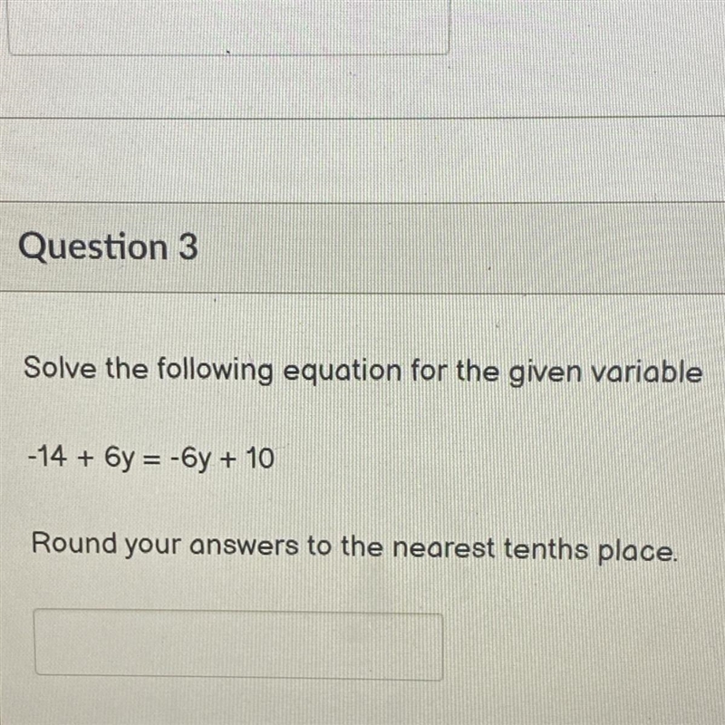 Solve the following equation for the given variable -14 + 6y = -6y + 10 Round your-example-1