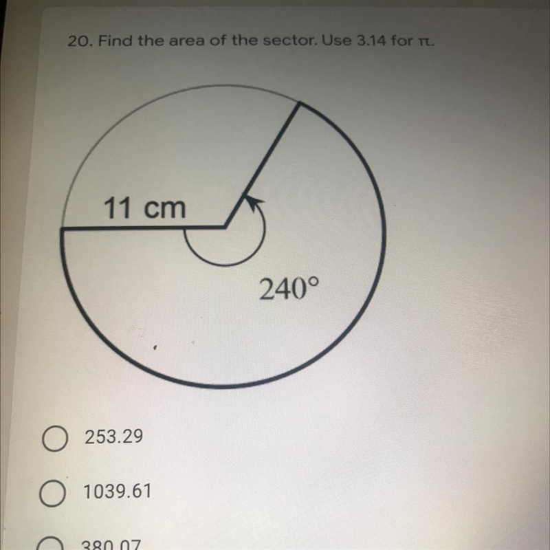 20. Find the area of the sector. Use 3.14 for tt. 11 cm 240° O 253.29 O 1039.61 380.07 52.43-example-1