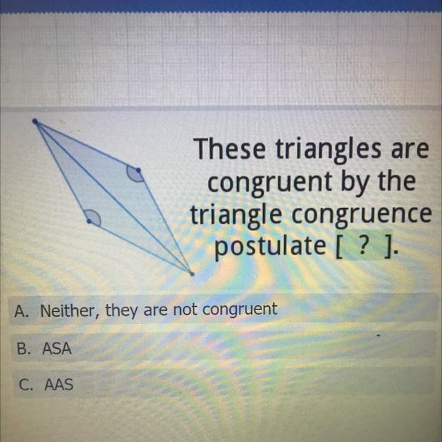 These triangles are congruent by the triangle congruence postulate [? ]-example-1