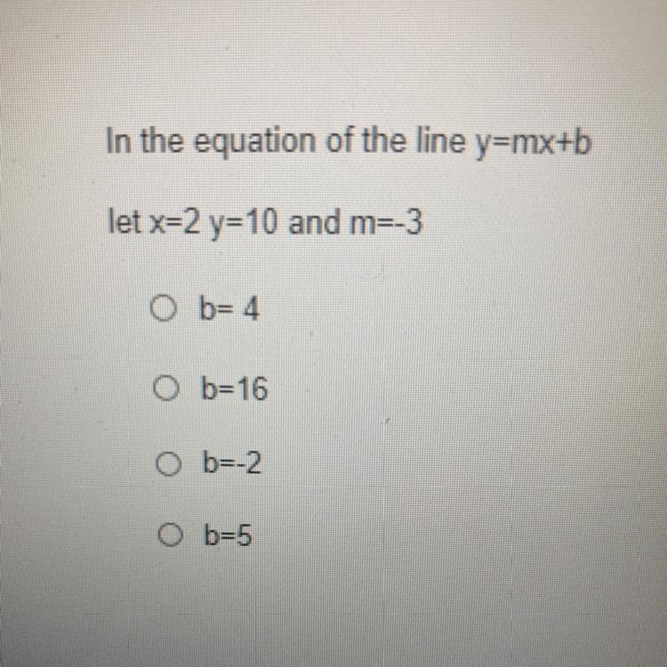 In the equation of the line y=mx+b let x=2 y=10 and m=-3 Ob= 4 O b=16 O b=2 Ob=5-example-1