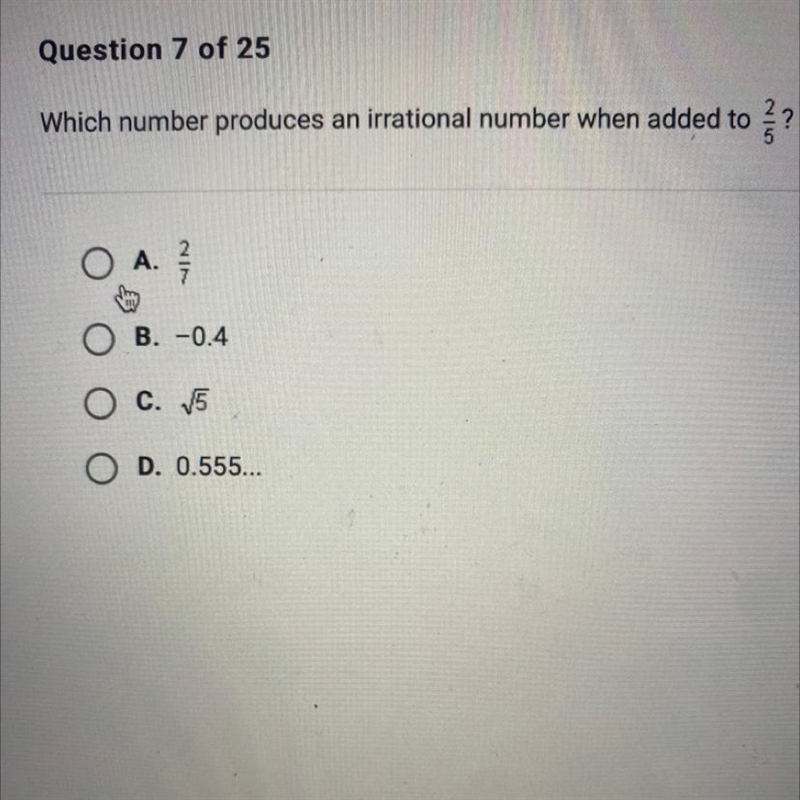 Which number produces an irrational number when added to ON O A. 2/7 O B. -0.4 O C-example-1