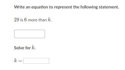 Write an equation to represent the following statement. 29 is 6 more than k. Solve-example-1