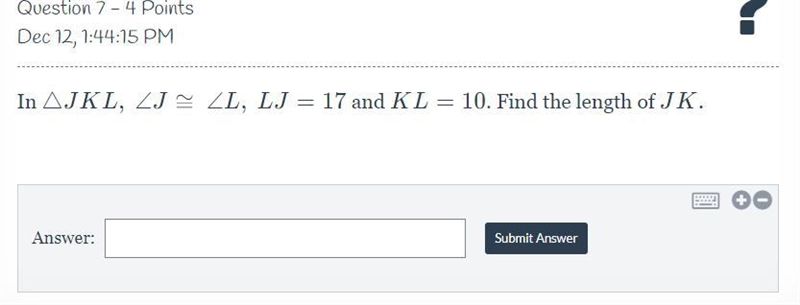 HELP In \triangle JKL,△JKL, \angle J \cong \angle L,∠J≅∠L, LJ = 17LJ=17 and KL = 10KL-example-1