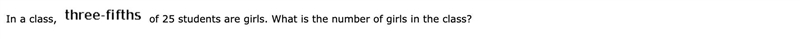 In a class, three-fifths of 25 students are girls. What is the number of girls in-example-1