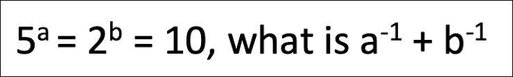 PLEASE HELP!! 100 POINTS 5^a = 2^b = 10, what is a^-1 +b^-1-example-1