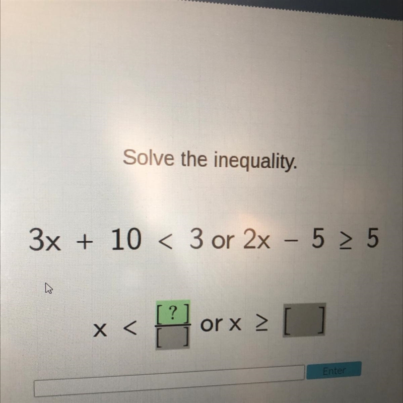 Solve the inequality. 3x + 10 < 3 or 2x – 5 > 5-example-1