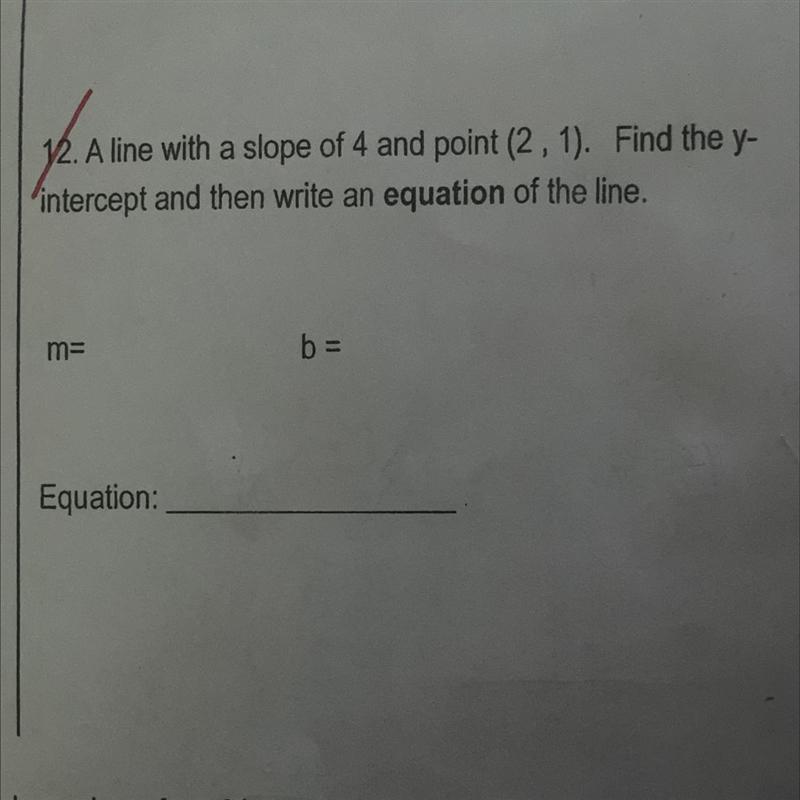 A line with a slope of 4 and point (2, 1). Find the y- intercept and then write an-example-1