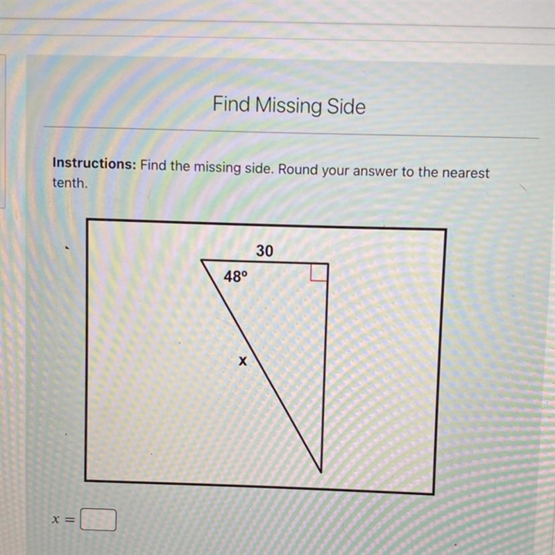 Instructions: Find the missing side. Round your answer to the nearest tenth. 30 48° х-example-1