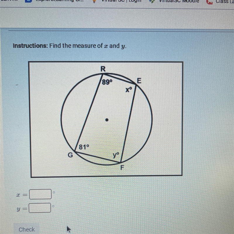 Instructions: Find the measure of x and y. R 89° E Х° 81° G yo F = Y Check-example-1