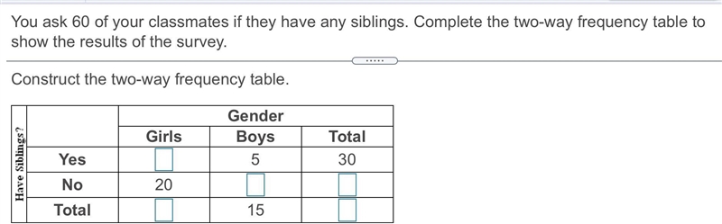 You ask 60 of your classmates if they have any siblings. Complete the​ two-way frequency-example-1