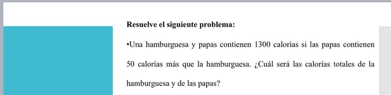 Resuelve el siguiente problema: •Una hamburguesa y papas contienen 1300 calorías si-example-1