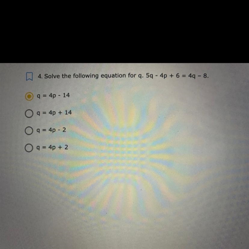 4. Solve the following equation for q. 5q- 4q + 6 = 4q - 8. q = 4p - 14 q = 4p + 14 q-example-1