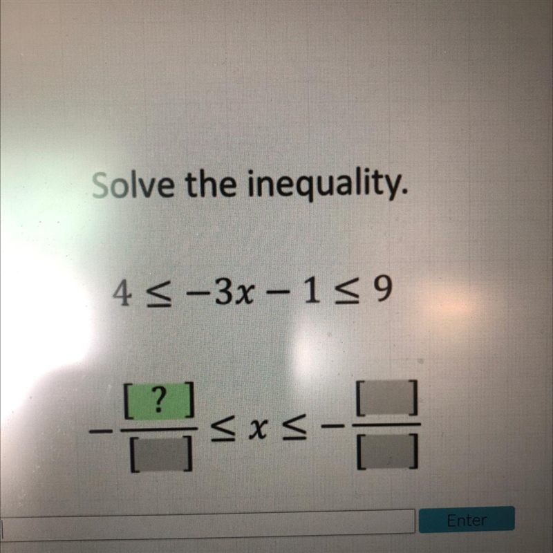 Solve the inequality. 4 <-3x – 1= 9 [?] < x < [-example-1