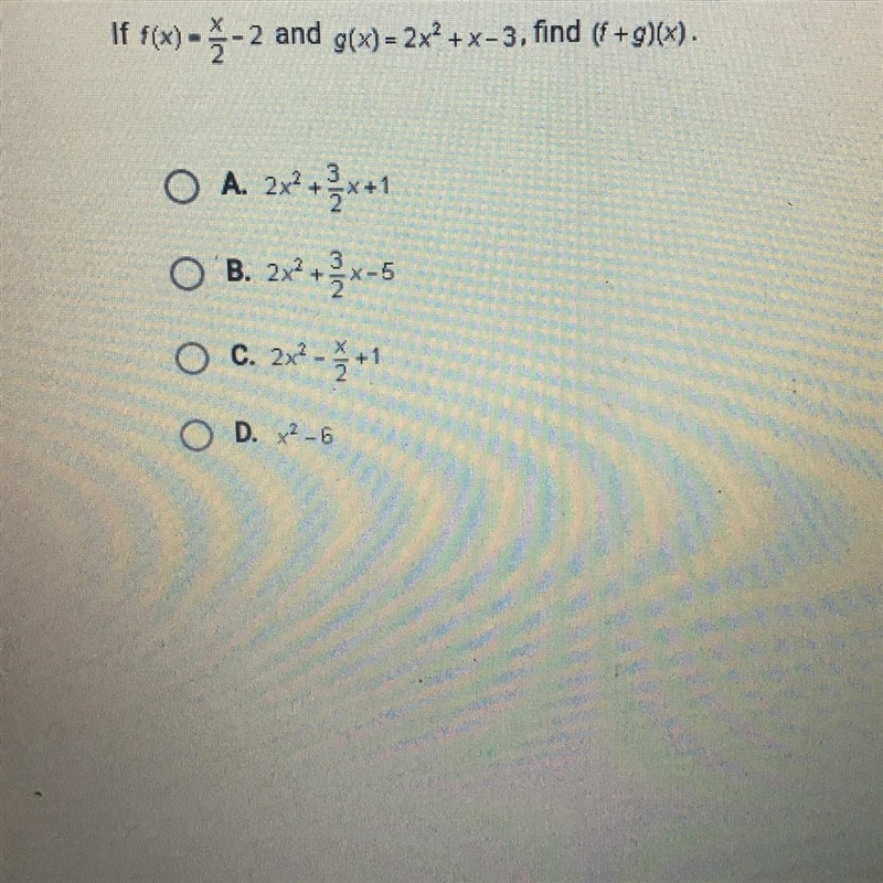 If f(x)= x/2 -2 and g(x) = 2x2 +x-3, find (f +g)(x). A. 2x2 +3/2x+1 B. 2x2+3/2x-5 O-example-1