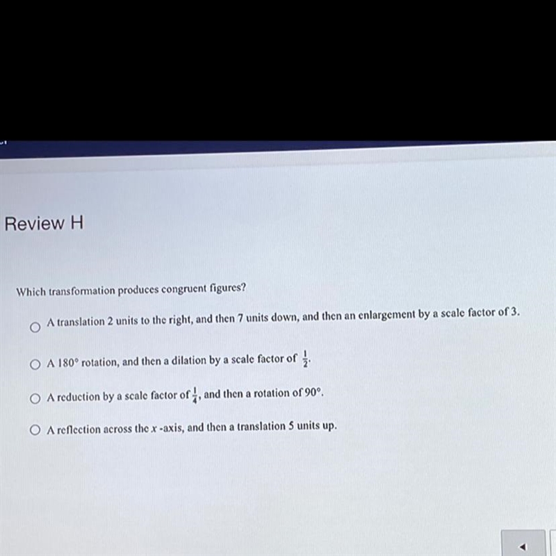 Which transformation produces congruent figures? PLEASE HELP, ANYONE!!! HOMEWORK IS-example-1