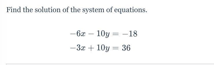 Find the solution of the system of equations. -6x-10y=-18 -3x+10y=36-example-1