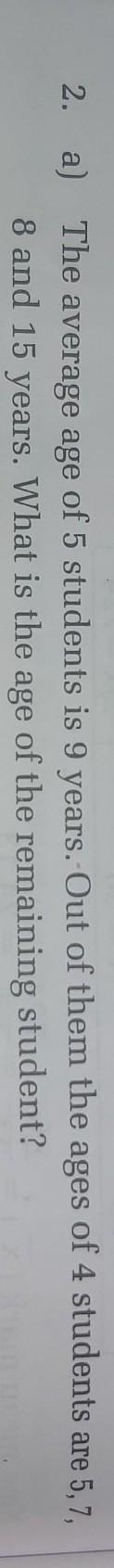 2. a) The average age of 5 students is 9 years. Out of them the ages of 4 students-example-1