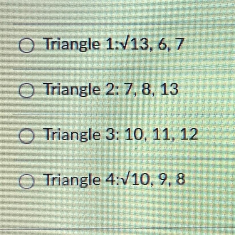 PLEASE HELP!! DUE SOON The three side lengths of a triangle are given. Which triangle-example-1