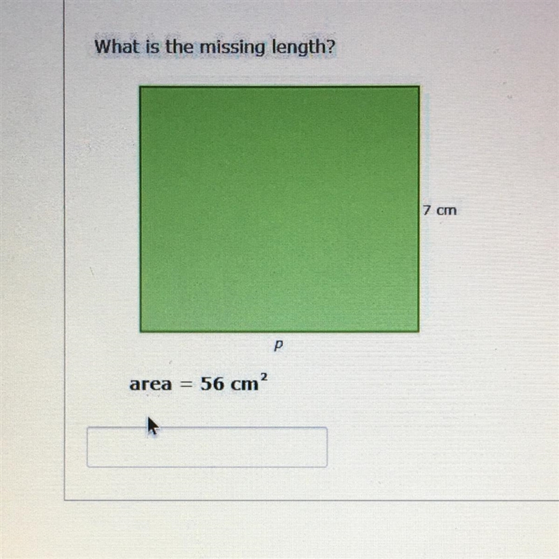 What is the missing length? 7 cm р area 56 cm? HURRY-example-1