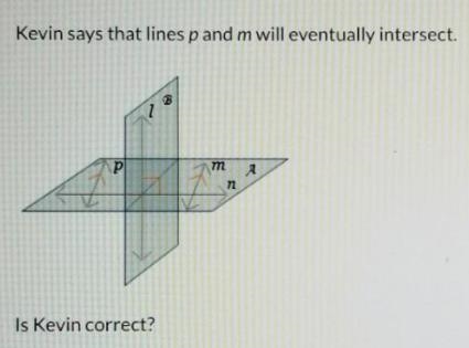 Kevin says that lines p and m will eventually intersect. Lines A and B intersect. Plane-example-1