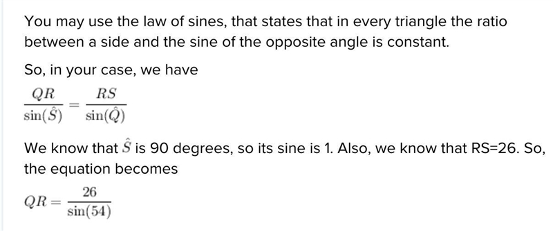 In ΔQRS, the measure of ∠S=90°, the measure of ∠Q=71°, and RS = 2.5 feet. Find the-example-1