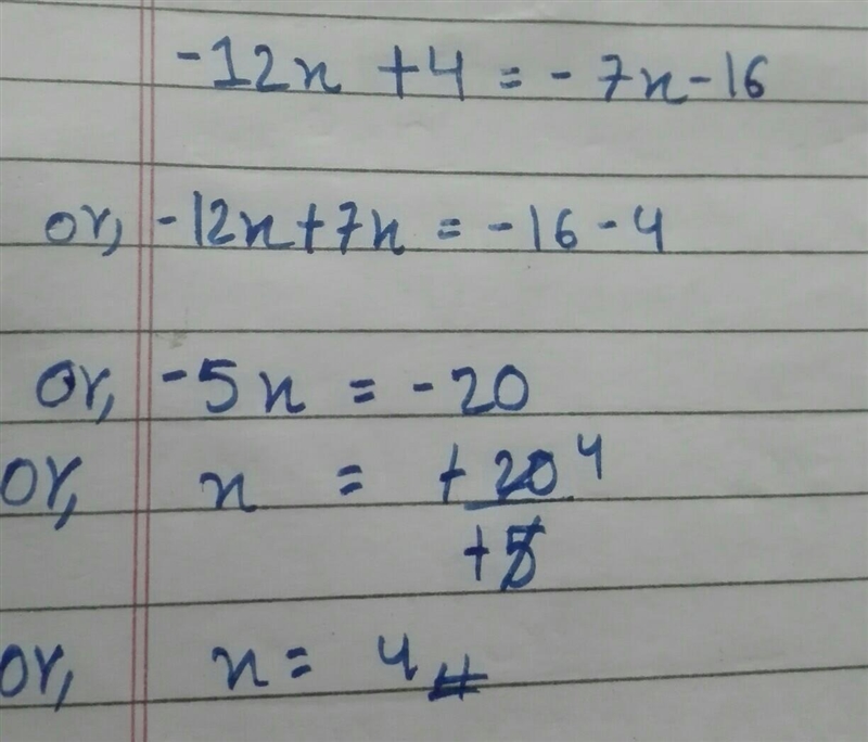 HELP DUE IN 10 MINS! Solve for x: −12x + 4 = -7x - 16-example-1