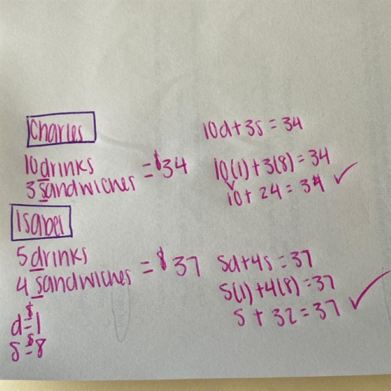 Charles buys 10 drinks and 3 sandwiches for $34. Isabel buys 5 drinks and 4 sandwiches-example-1