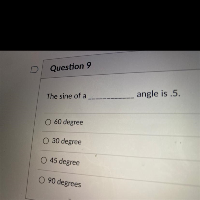 ) The sine of a angle is .5. O 60 degree 30 degree 45 degree 90 degrees-example-1