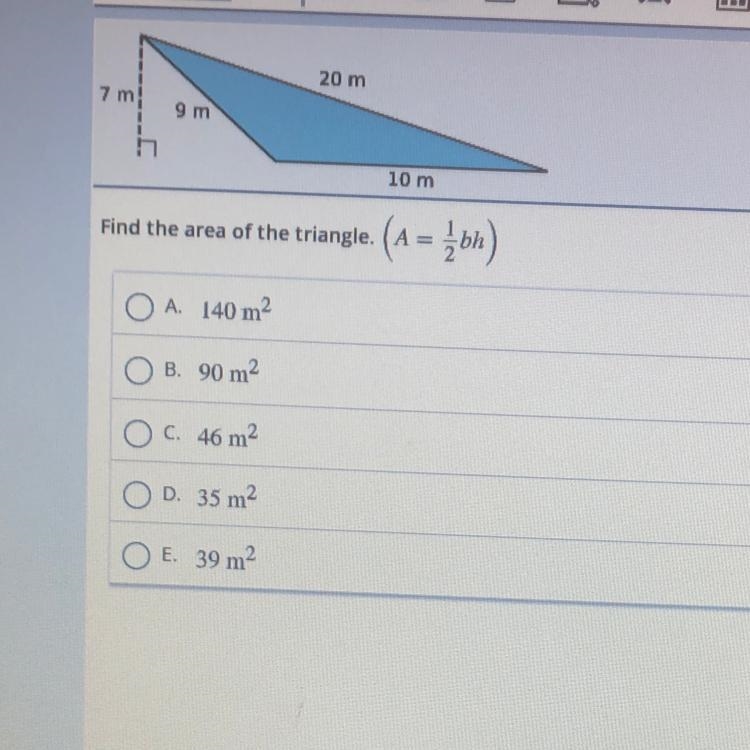 20 m 7 m 9 m 10 m Find the area of the triangle (A = 1/2bh) A 140 m2 B. 90 m2 OC. 46 m-example-1