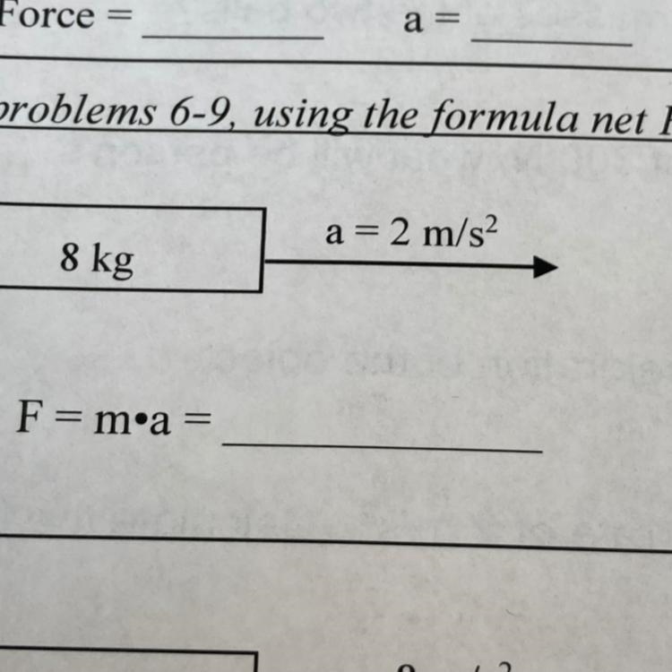 For problems 6-9, using the formula net Force = 6) a=2 m/s2 8 kg F = m•a =-example-1