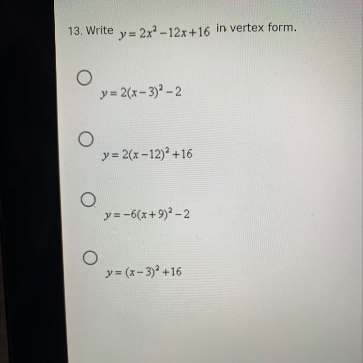 13. Write y = 2x^2 -12x+16 in vertex form. Please show work if possible so I know-example-1