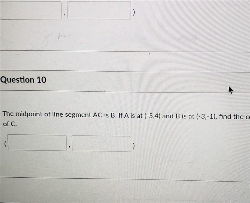 Question 10 The midpoint of line segment AC is B. If A is at (-5,4) and B is at (-3,-1), find-example-1