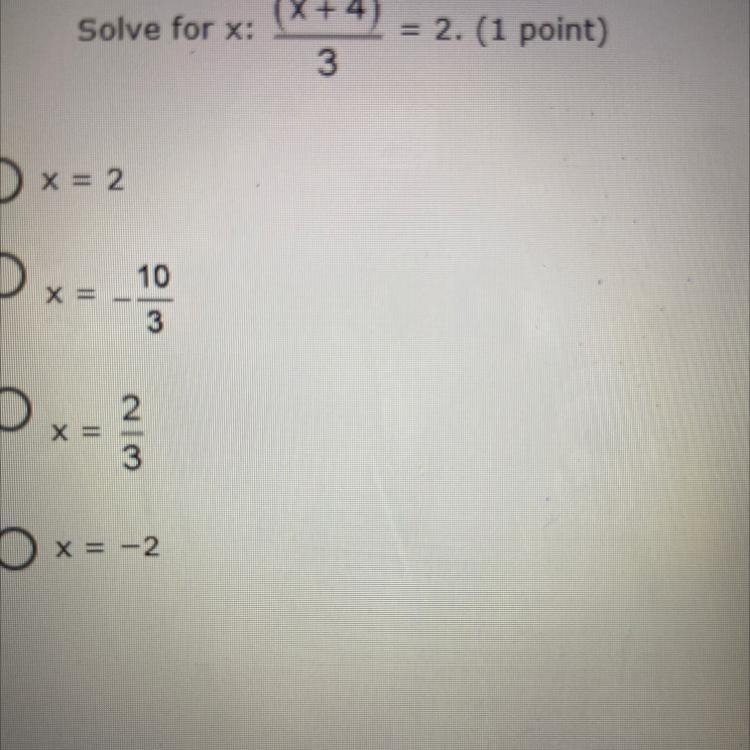 (x+4) Solve for x: = 2. (1 point) 3 O x = 2 O x= 10 3 2 X = O x= -2-example-1