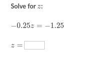 Solve for z: -0.25z = -1.25-example-1