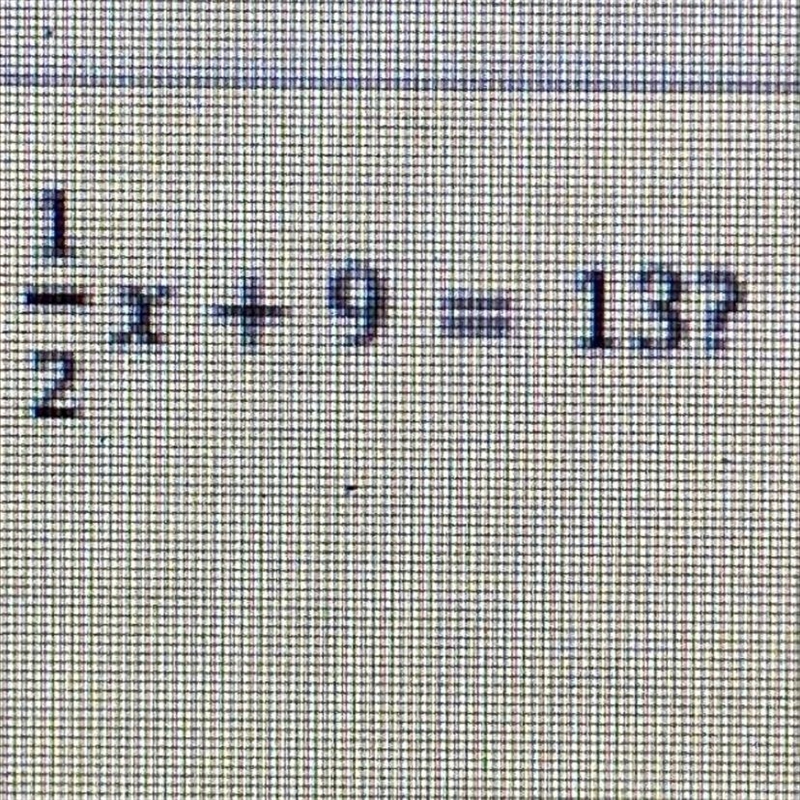 Is 8 a solution to 1/2 x + 9 = 13? Explain.-example-1