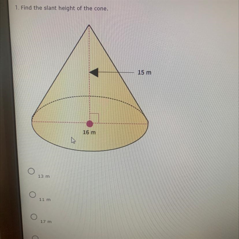 1. PLEASEE HELP!! Find the slant height of the cone 13 m 11 m 17 m 15 m-example-1