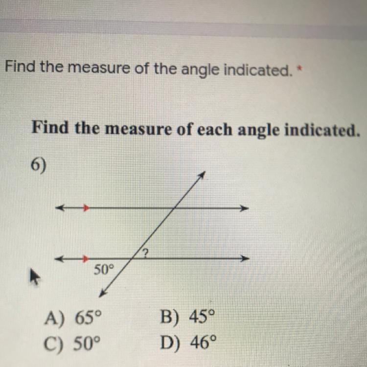 Find the measure of each angle indicated 50° A) 65° C) 50° B) 45° D) 46°-example-1