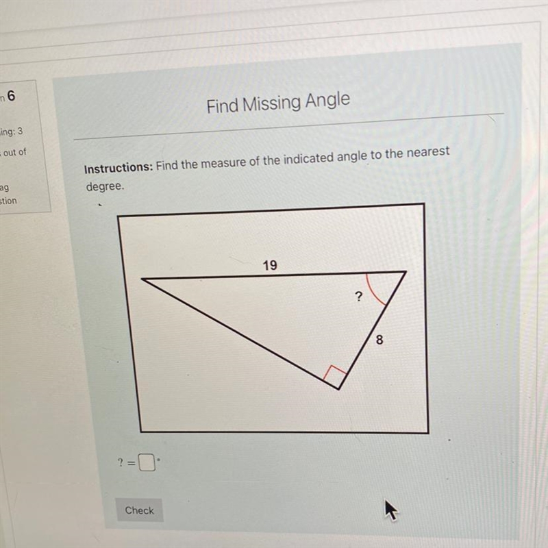 Instructions: Find the measure of the indicated angle to the nearest degree. 19 ? 8 =-example-1