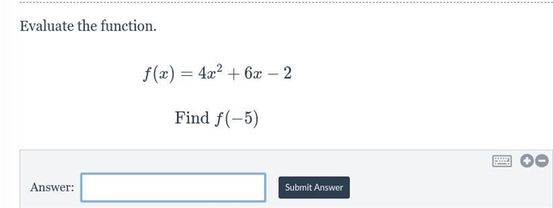 Evaluate the function. f(x) = 4x² + 6x - 2 Find f(-5)-example-1