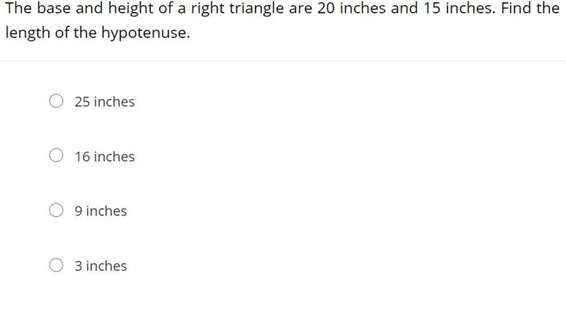 The base and height of a right triangle are 20 inches and 15 inches. Find the length-example-1