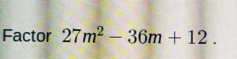 {27m}^(2) - 36m + 12 factor the​-example-1