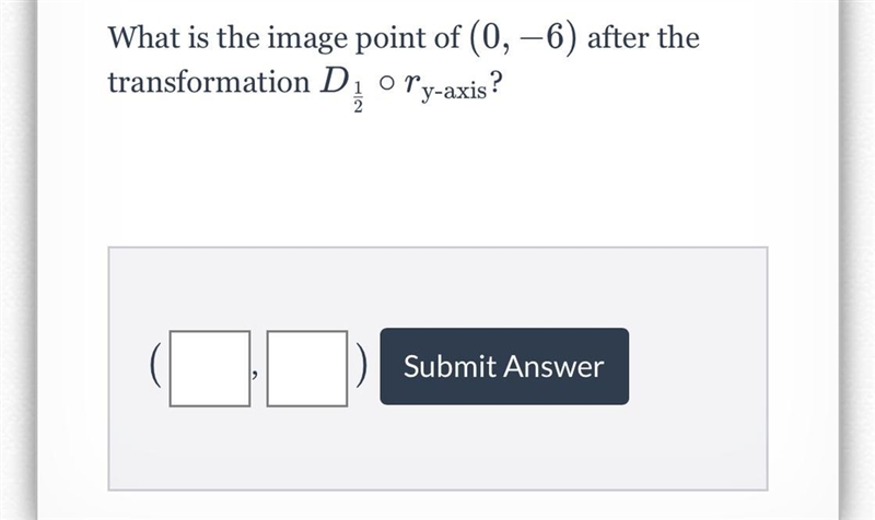 What is the image point of (0,-6) after the transformation D 1/2 or y-axis?-example-1