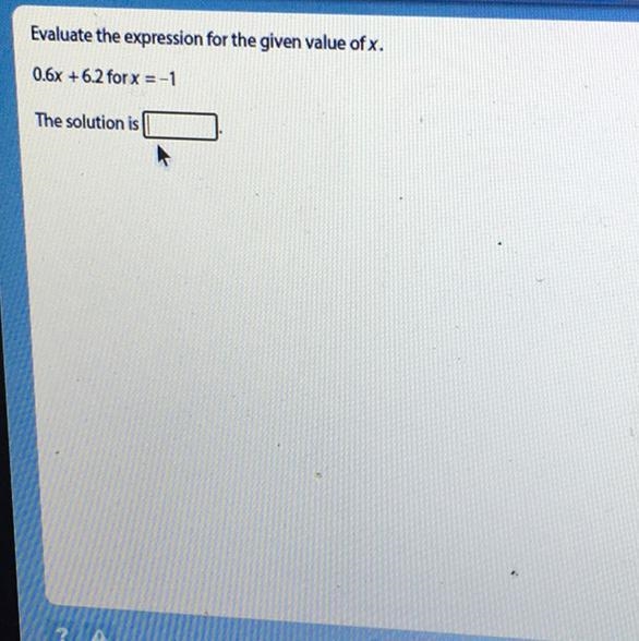 Evaluate the expression for the given value of x. 0.6x + 6.2 for x = -1 The solution-example-1