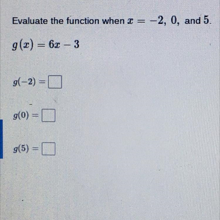 Evaluate the function when x=-2,0, and 5. g(x)=6x-3 g(-2)=_ g(0)=_ g(5)=_-example-1