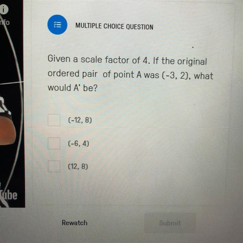 Given a scale factor of 4. If the original ordered pair of point A was (-3, 2), what-example-1