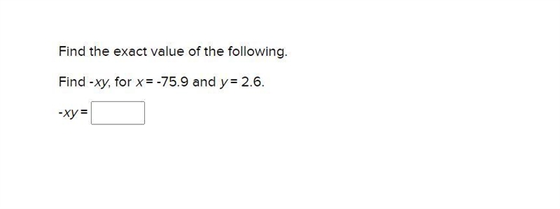 Find the exact value of the following. Find -xy, for x = -75.9 and y = 2.6. -xy =-example-1