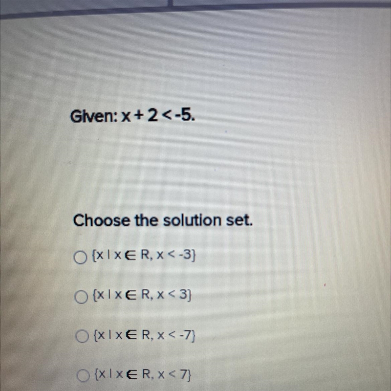 Glven: x +2<-5. Choose the solution set. {XIXER, X<-3} {XIXER, X<3} { XIXER-example-1